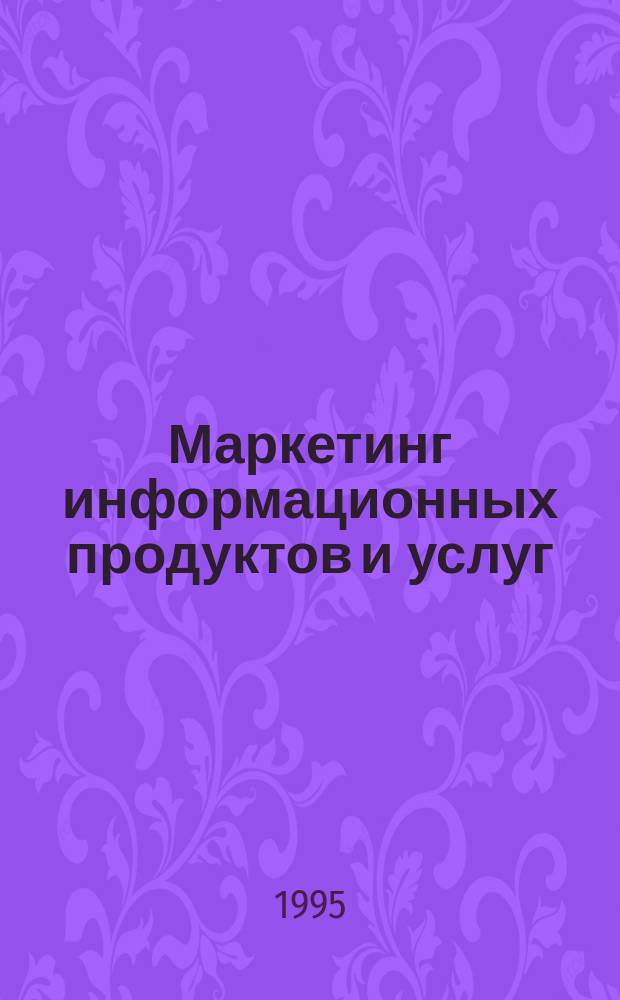 Маркетинг информационных продуктов и услуг : Учеб. пособие. Ч. 1 : Основы маркетинговой деятельности