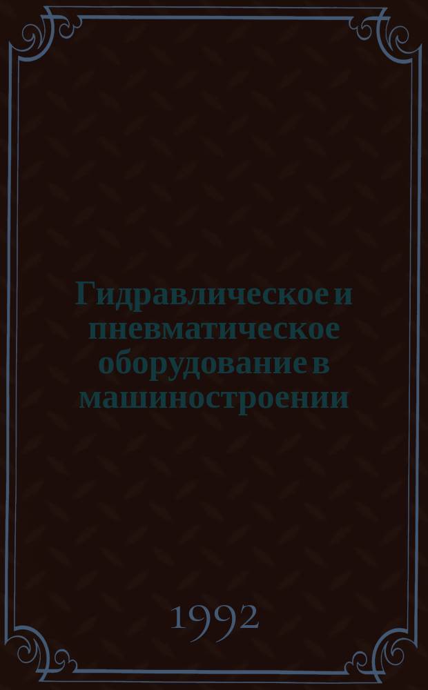 Гидравлическое и пневматическое оборудование в машиностроении : Информ. сб. по текущ. поступлениям