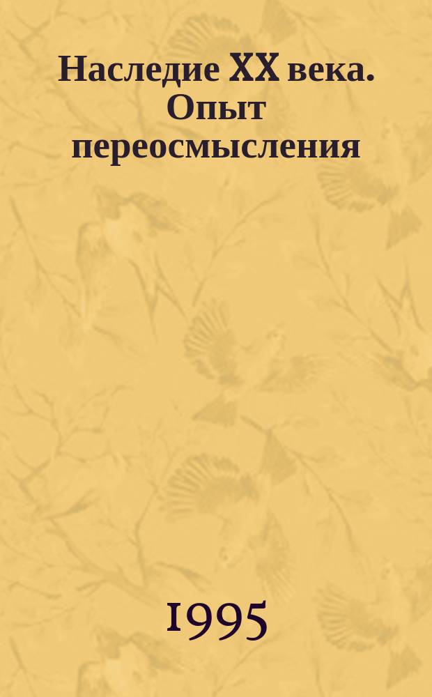 Наследие XX века. Опыт переосмысления : Сб. сообщ