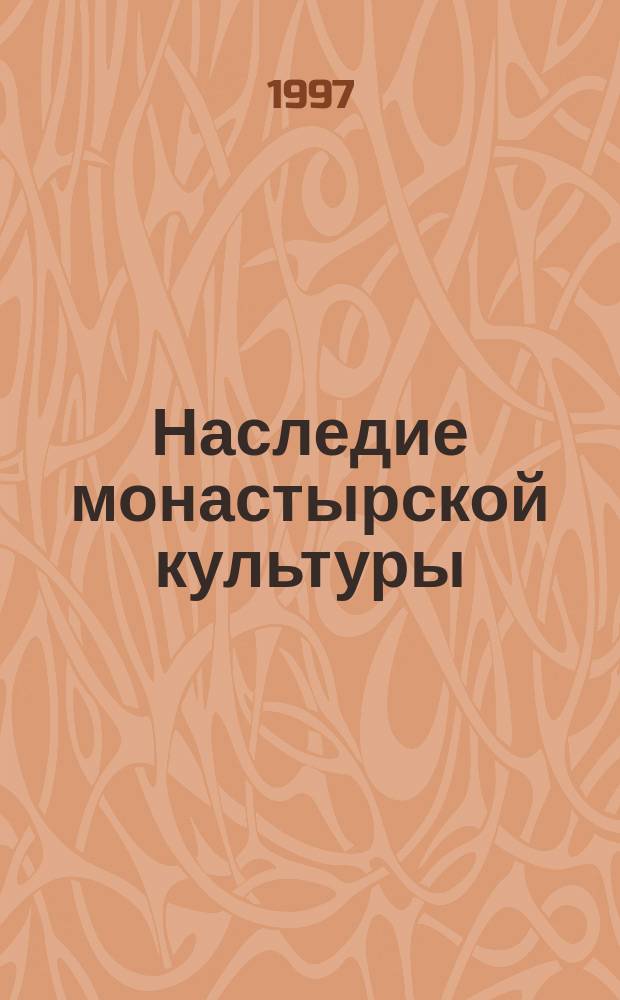 Наследие монастырской культуры : Ремесло, художество, искусство : Материалы Ист.-теорет. конф., 24-27 февр. 1997 г. : Ст., реф., публ