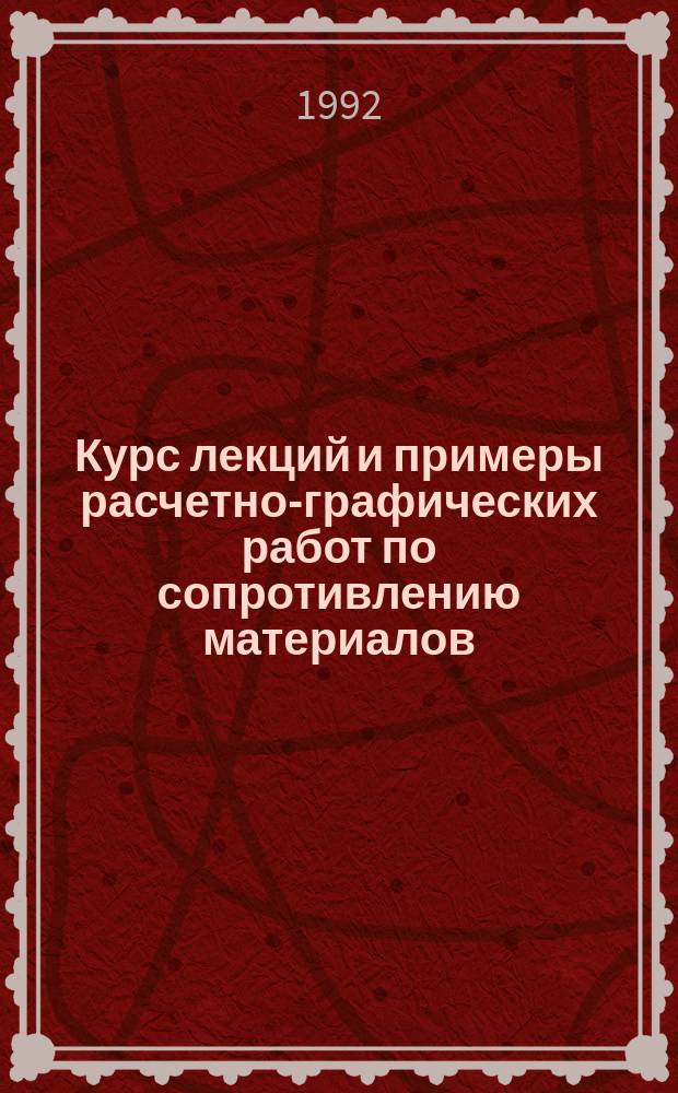 Курс лекций и примеры расчетно-графических работ по сопротивлению материалов : Учеб. пособие