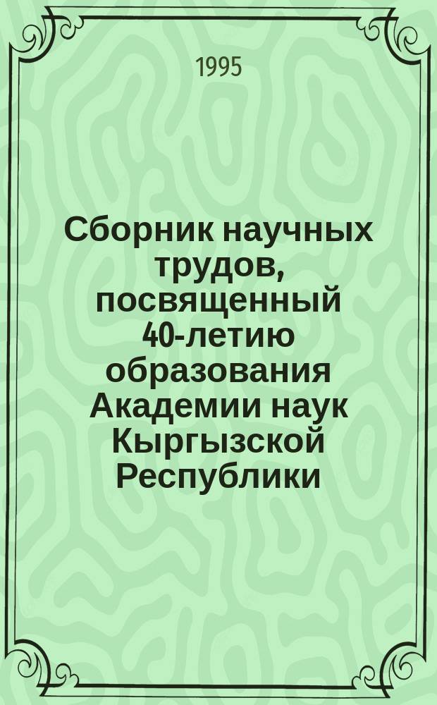 Сборник научных трудов, посвященный 40-летию образования Академии наук Кыргызской Республики. Ч. 3