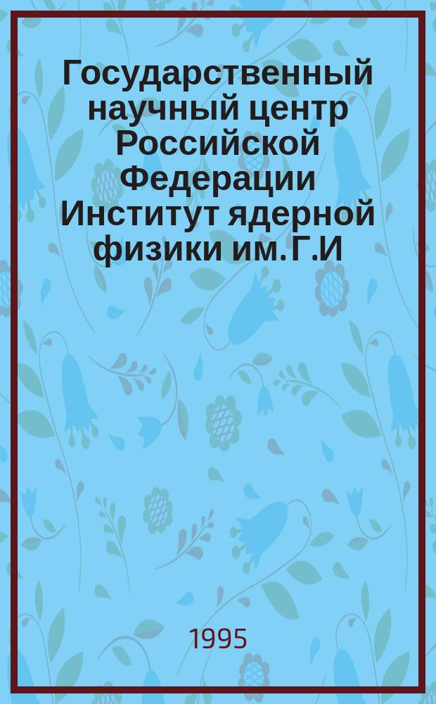 Государственный научный центр Российской Федерации Институт ядерной физики им. Г.И. Будкера СО РАН : Ежегод. отчет