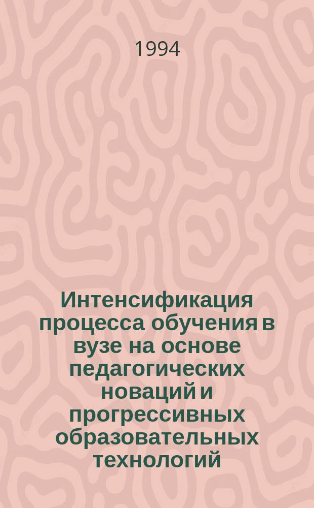 Интенсификация процесса обучения в вузе на основе педагогических новаций и прогрессивных образовательных технологий : Рос. науч.-метод. конф., 1-3 февр. 1994 г. Тез. докл. Ч. 1