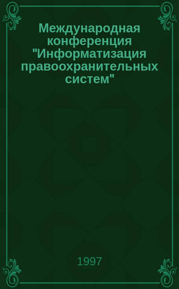 Международная конференция "Информатизация правоохранительных систем" (2-3 июля 1997 г., Москва) : Тез. докл. [В 3 ч.]. Ч. 3