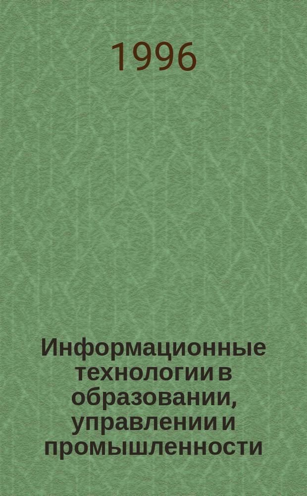 Информационные технологии в образовании, управлении и промышленности : Тез. докл. Междунар. науч.-практ. конф. (25-29 сент. 1996 г.). [Ч. 2]