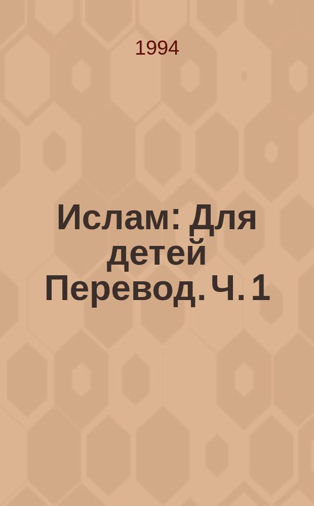 Ислам : Для детей [Перевод]. Ч. 1