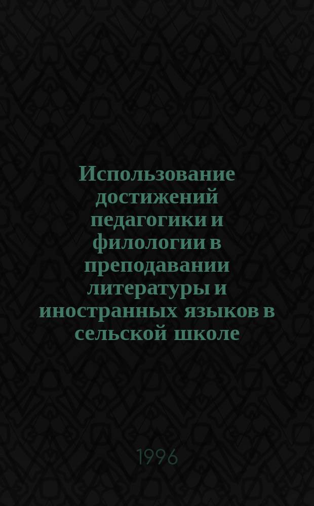 Использование достижений педагогики и филологии в преподавании литературы и иностранных языков в сельской школе : Межвузов. сб. науч. тр. : В 2 ч.