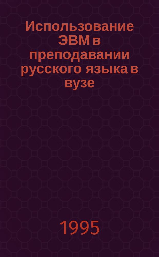 Использование ЭВМ в преподавании русского языка в вузе : Сб. учеб. материалов