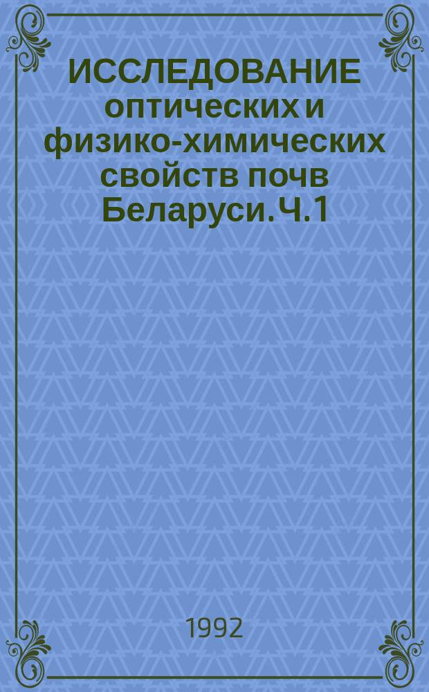 ИССЛЕДОВАНИЕ оптических и физико-химических свойств почв Беларуси. Ч. 1 : Каталог спектральных и физико-химических свойств почв Беларуси