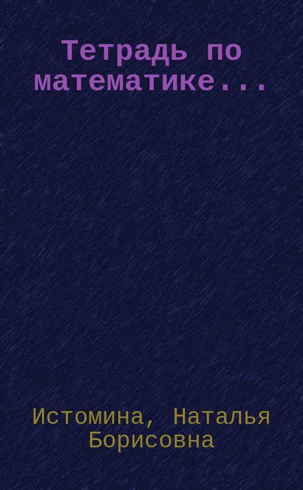 Тетрадь по математике ... : 1 кл. : В 3 тетр.
