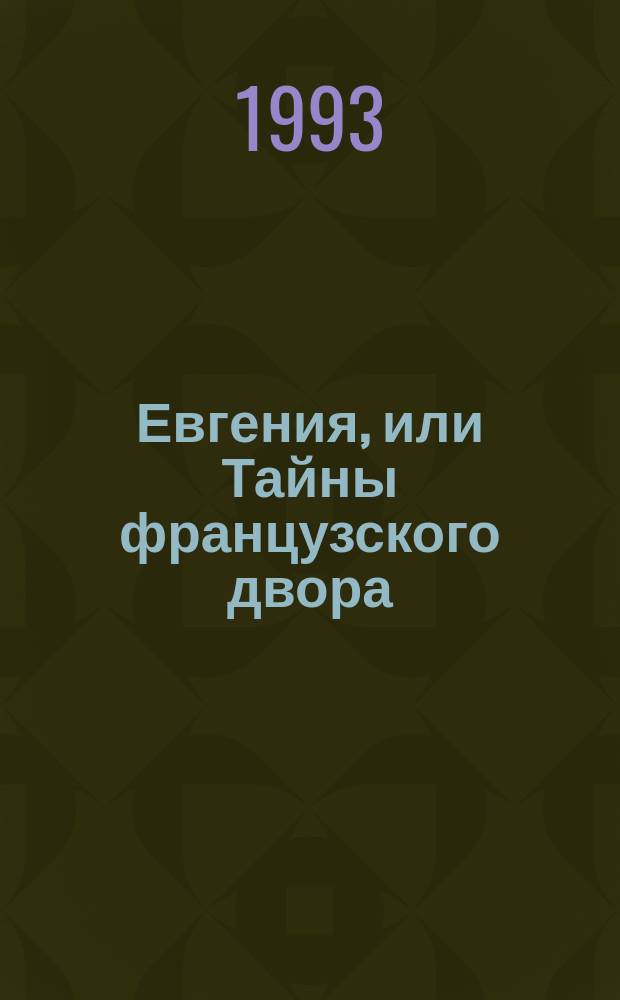 Евгения, или Тайны французского двора : Ист. роман : В 4 ч. : Перевод