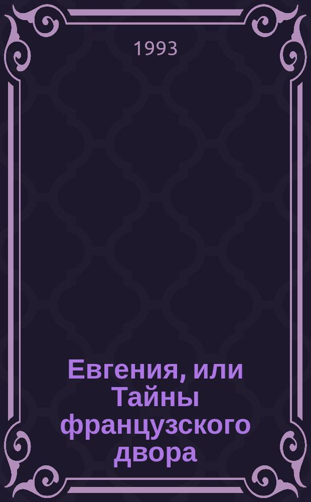Евгения, или Тайны французского двора : Ист. роман [В 4 ч. Перевод. [1]