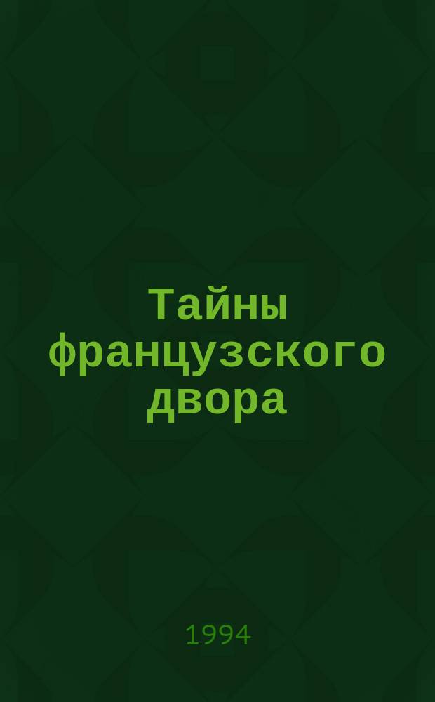 Тайны французского двора : Ист.-приключен. роман : В 2 т. : Пер. с нем.