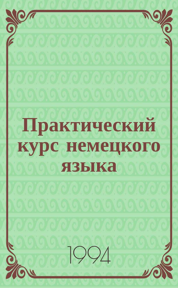 Практический курс немецкого языка : (Нем. яз. как вторая спец. 1-й год обучения) Учеб. для ин-тов и фак. иностр. яз. [В 2 ч.]. Ч. 1