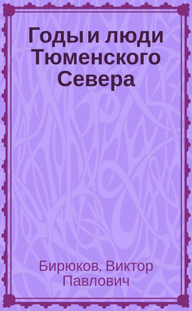 Годы и люди Тюменского Севера