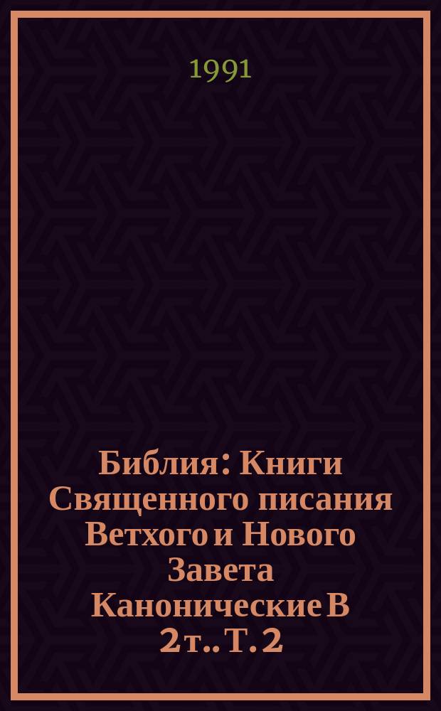 Библия : Книги Священного писания Ветхого и Нового Завета Канонические [В 2 т.]. [Т.] 2
