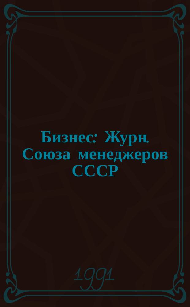 Бизнес : Журн. Союза менеджеров СССР