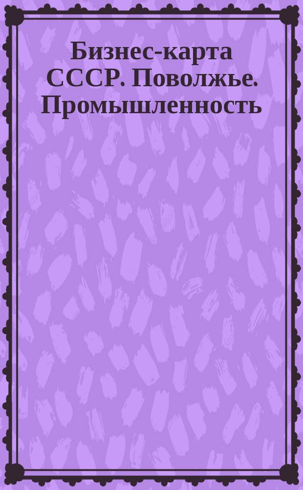 Бизнес-карта СССР. Поволжье. Промышленность : [В 2 ч. Ч. 2
