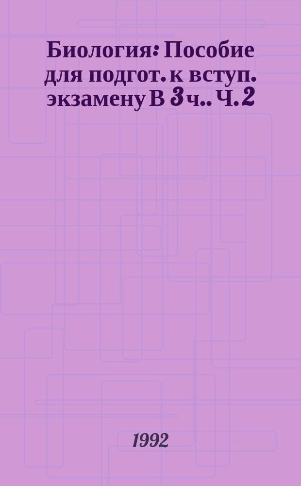 Биология : Пособие для подгот. к вступ. экзамену [В 3 ч.]. Ч. 2 : Анатомия и физиология человека