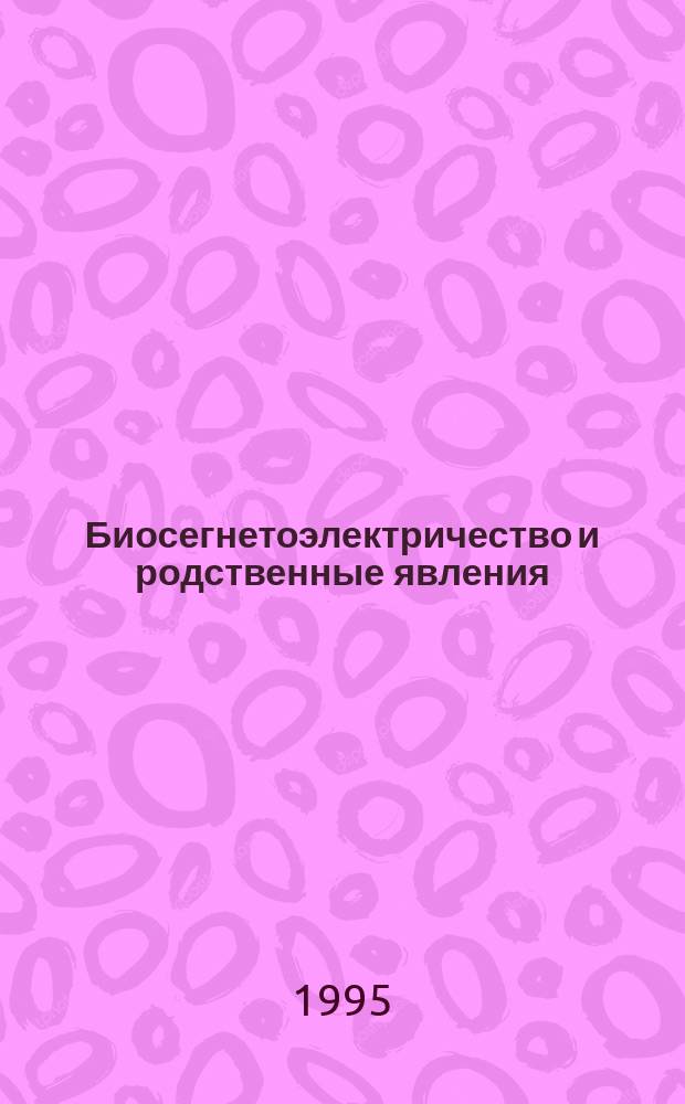 Биосегнетоэлектричество и родственные явления : Материалы пущин. рабочих совещ. "Нелинейн. модели мембр. структур и композитов" (Пущино, 2-9 окт. 1994 г.), "Нейлинейн. модели молекуляр. биомембр. структур" (Пущино, 26 июня - 1 июля 1995 г.)