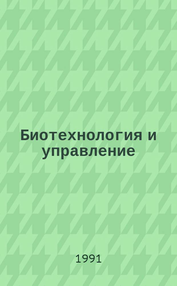 Биотехнология и управление : Науч.-попул. информ. ежекварт. журн. : Прил. к междунар. журн. "Пробл. теории и практики упр."