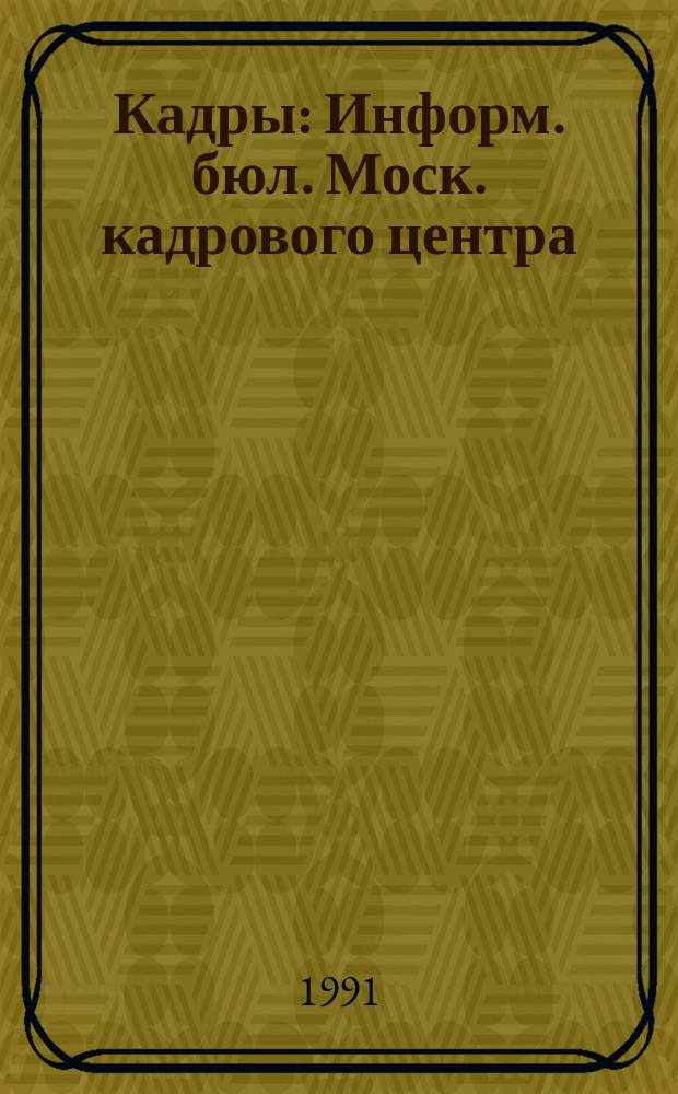 Кадры : Информ. бюл. Моск. кадрового центра