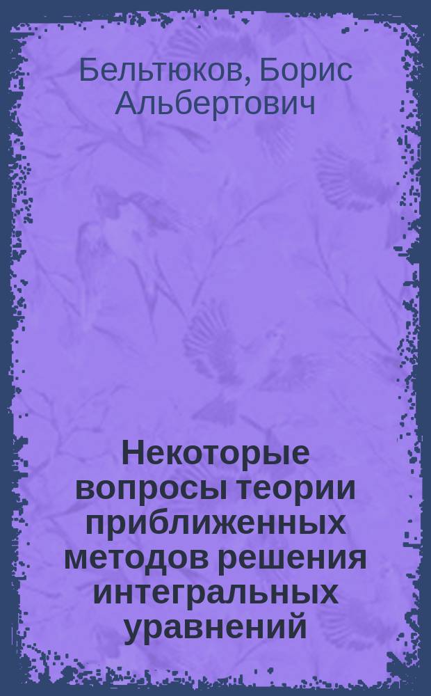 Некоторые вопросы теории приближенных методов решения интегральных уравнений