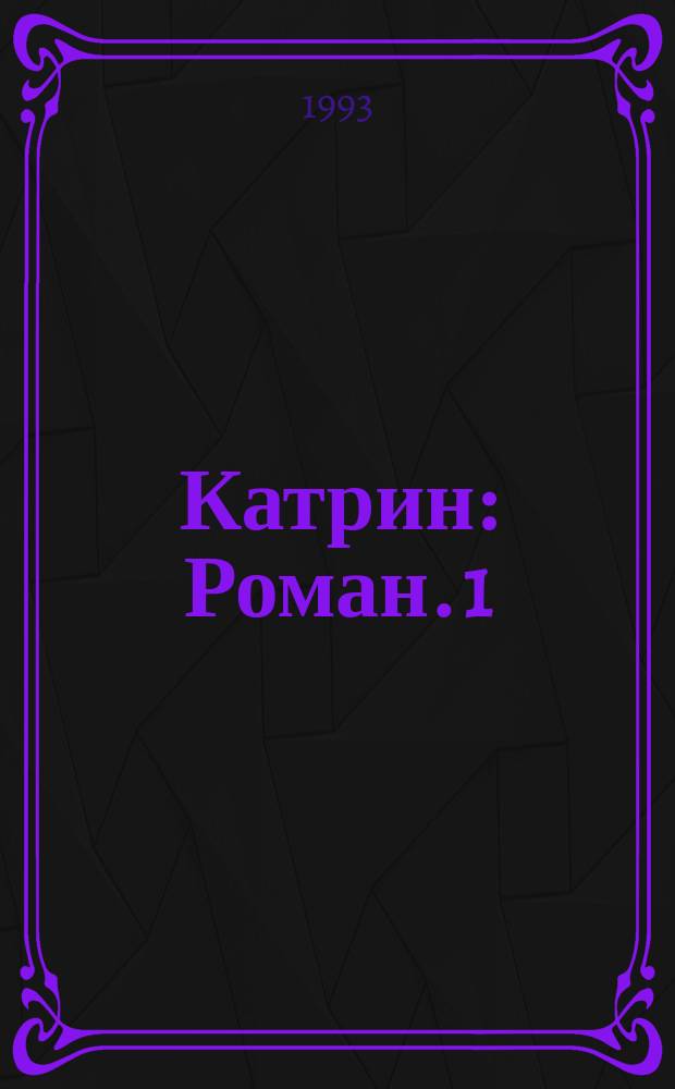 Катрин : [Роман]. [1]: Кн. 1-2