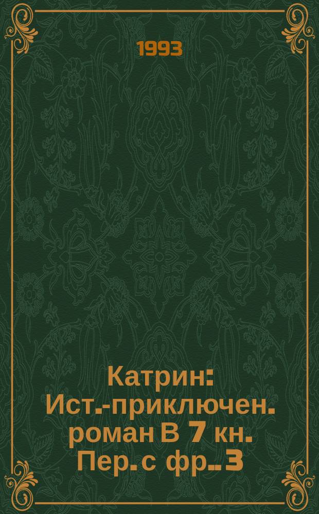 Катрин : Ист.-приключен. роман [В 7 кн. Пер. с фр.]. [3]: Кн. 5-6 : [Время любить ; Ловушка для Катрин]