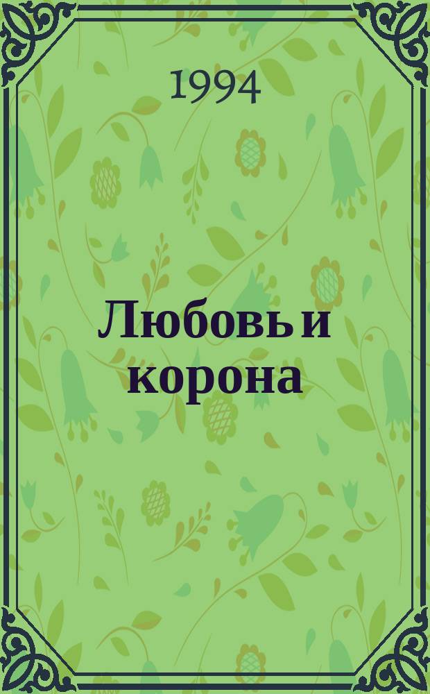 Любовь и корона : [Роман В 2 кн. Пер. с фр.]. Кн. 1 : [Корона была их судьбой