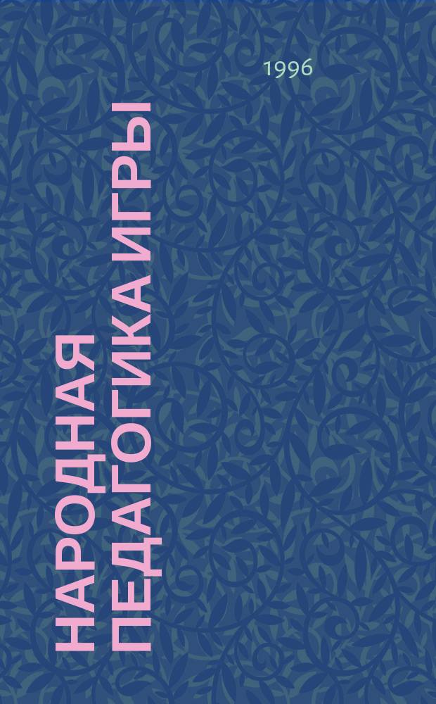Народная педагогика игры : Вопр. методологии и теории [В 2 ч.]. Ч. 1