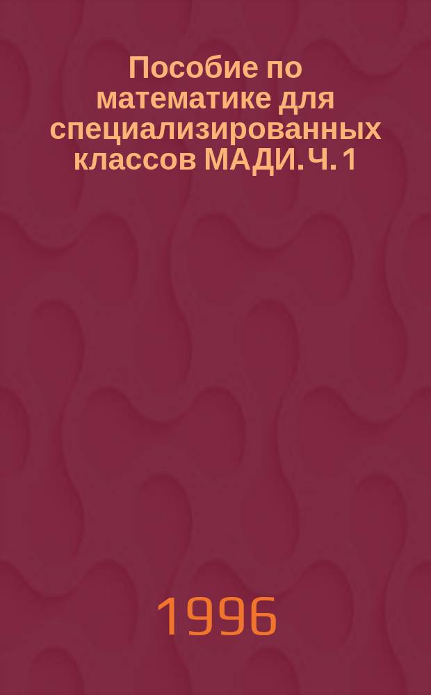 Пособие по математике для специализированных классов МАДИ. Ч. 1