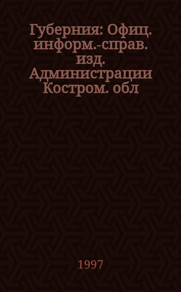 Губерния : Офиц. информ.-справ. изд. Администрации Костром. обл