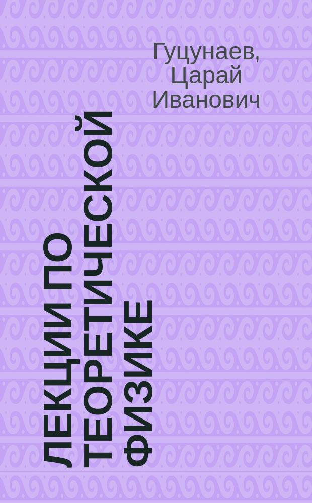 Лекции по теоретической физике : Учеб. пособие