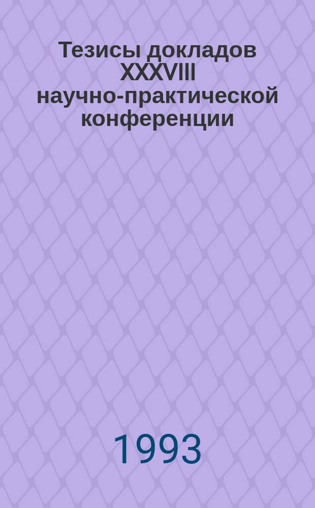 Тезисы докладов XXXVIII научно-практической конференции : [В 3 ч.]. Ч. 1 : Вопросы управления, автоматики, физики, механики, политологии, социологии