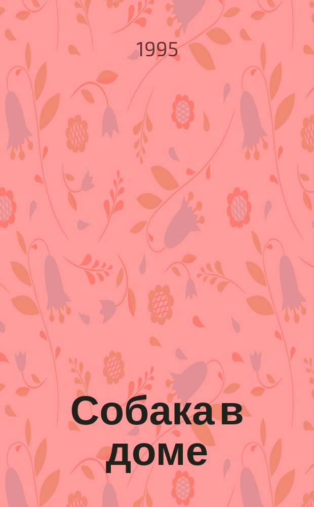 Собака в доме : Советы начинающим собаководам и любителям собак. Вып. 1 : [Выбор, кормление и воспитание щенка]