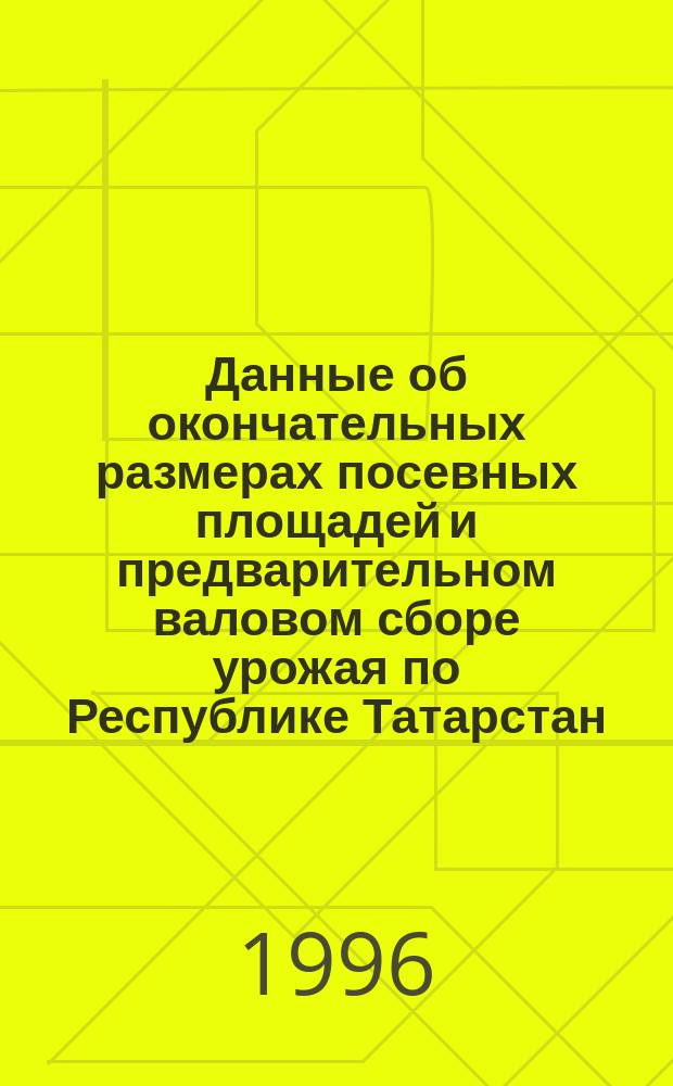 Данные об окончательных размерах посевных площадей и предварительном валовом сборе урожая по Республике Татарстан... : Стат. сб