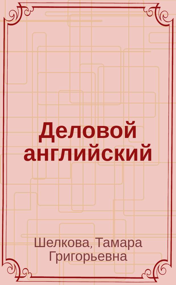 Деловой английский : Учеб. англ. яз. [В 2 т.]. [Т. 1]