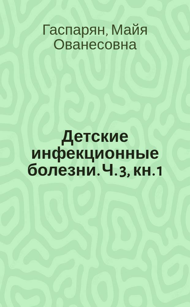 Детские инфекционные болезни. Ч. 3, кн. 1