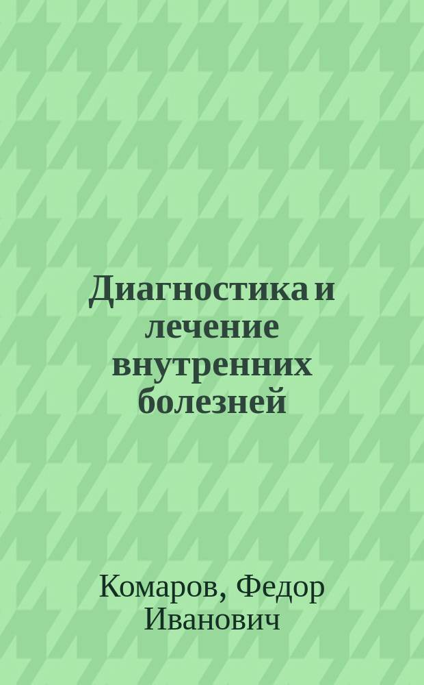 Диагностика и лечение внутренних болезней : Рук. для врачей В 3 т. Т. 1 : Болезни сердечно-сосудистой системы, ревматические болезни
