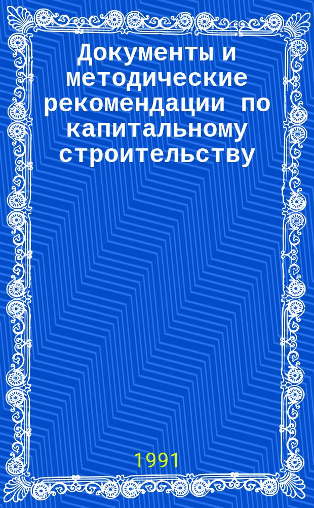 Документы и методические рекомендации по капитальному строительству : В 2 ч. Ч. 1