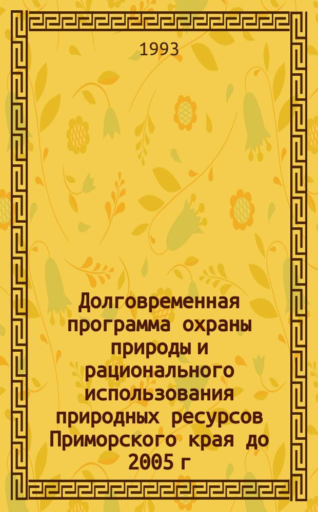 Долговременная программа охраны природы и рационального использования природных ресурсов Приморского края до 2005 г. : (Экол. прогр.)