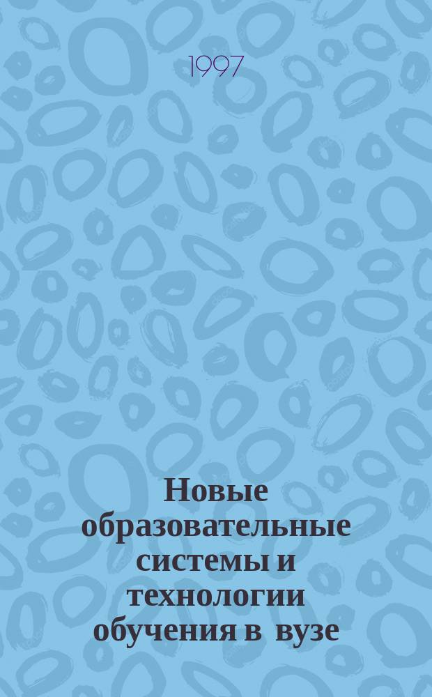 Новые образовательные системы и технологии обучения в вузе : Сб. науч. ст