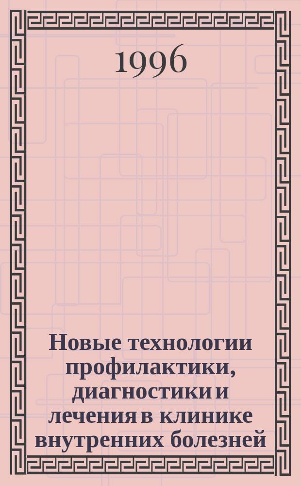 Новые технологии профилактики, диагностики и лечения в клинике внутренних болезней : Материалы науч.-практ. конф. каф. терапии, функцион. диагностики и профилакт. медицины Урал. ин-та усовершенствования врачей, 18-19 нояб. 1996 г. Вып. 1