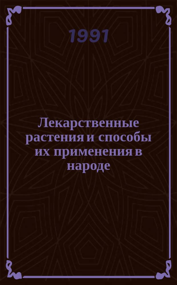 Лекарственные растения и способы их применения в народе : [В 2 ч.]. Ч. 1