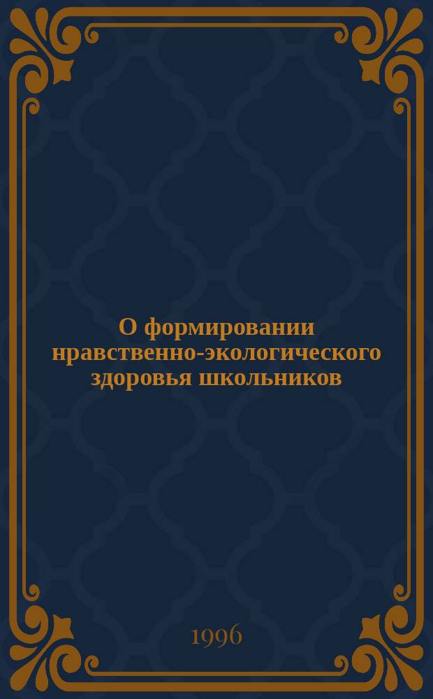 О формировании нравственно-экологического здоровья школьников : Концепция развития шк. и программа ее реализации : Сборник