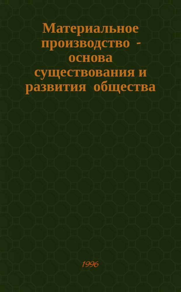 Материальное производство - основа существования и развития общества : Учеб. пособие