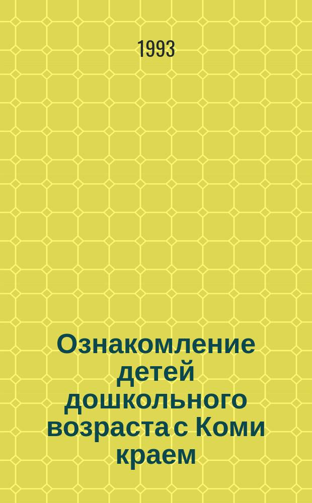 Ознакомление детей дошкольного возраста с Коми краем : Метод. рекомендации В 2 ч. Ч. 2