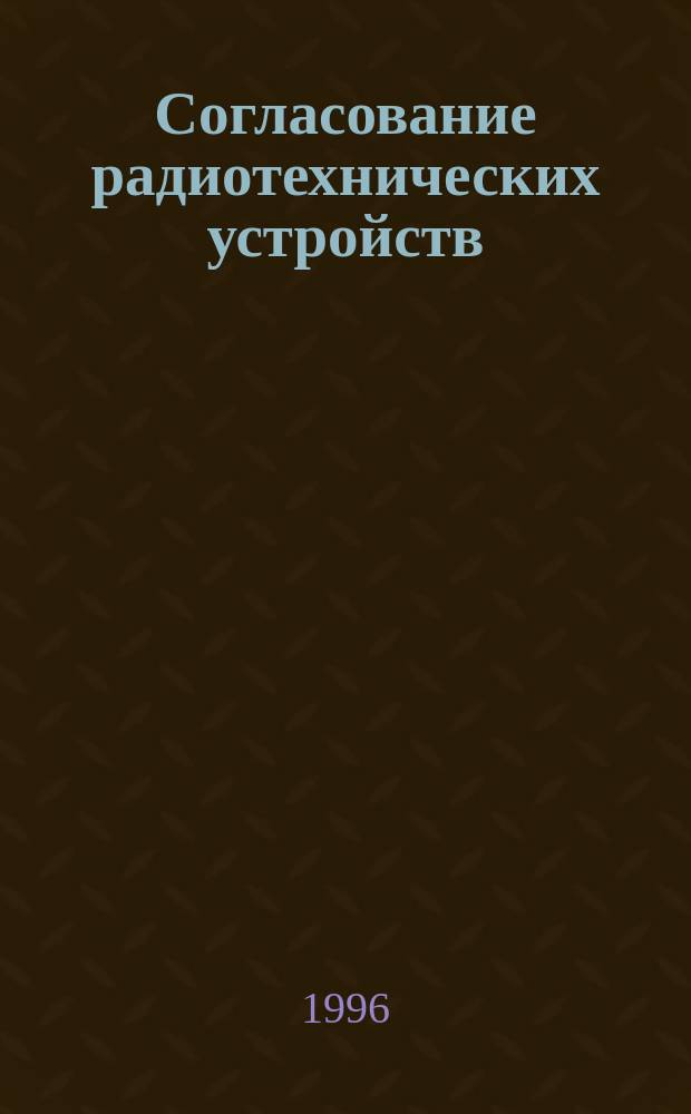 Согласование радиотехнических устройств : Учеб. пособие : Для студентов фак. радиоэлектроники : В 3 ч